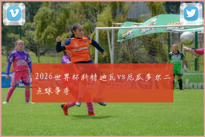 2026世界杯科特迪瓦vs厄瓜多尔二点球争夺