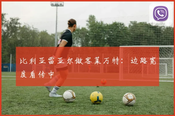 比利亚雷亚尔做客莱万特:边路宽度看传中