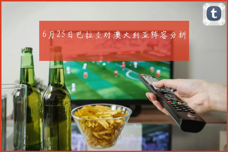 6月25日巴拉圭对澳大利亚阵容分析