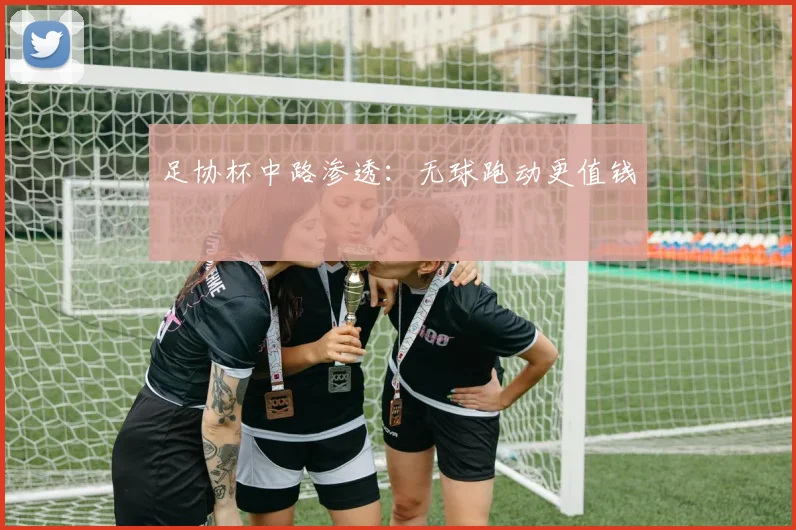 足协杯中路渗透：无球跑动更值钱