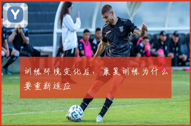 训练环境变化后,康复训练为什么要重新适应